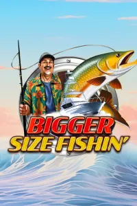Bigger Size Fishin’